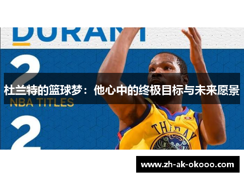 杜兰特的篮球梦:他心中的终极目标与未来愿景 杜兰特的篮球梦:他心中的终极目标与未来愿景
