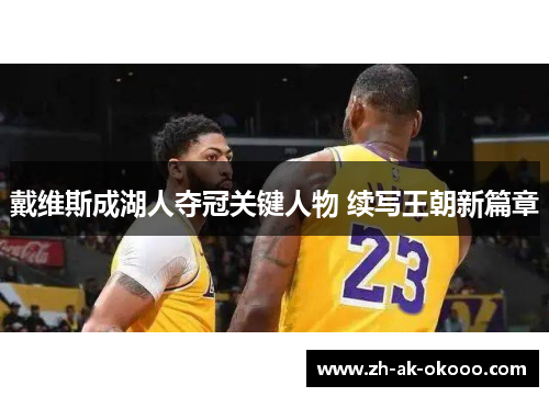 戴维斯成湖人夺冠关键人物 续写王朝新篇章 戴维斯成湖人夺冠关键人物 续写王朝新篇章