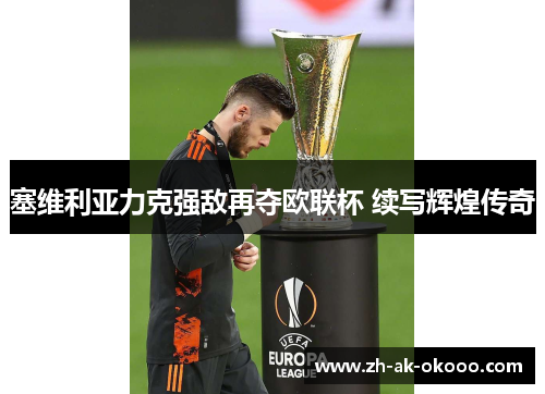 塞维利亚力克强敌再夺欧联杯 续写辉煌传奇