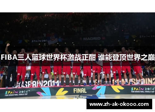 FIBA三人篮球世界杯激战正酣 谁能登顶世界之巅
