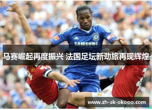马赛崛起再度振兴 法国足坛新劲旅再现辉煌