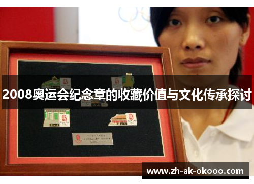 2008奥运会纪念章的收藏价值与文化传承探讨 2008奥运会纪念章的收藏价值与文化传承探讨