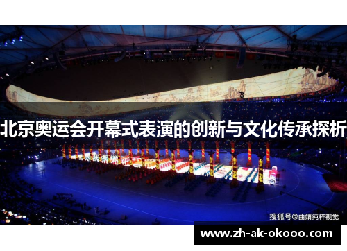 北京奥运会开幕式表演的创新与文化传承探析 北京奥运会开幕式表演的创新与文化传承探析