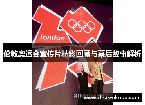 伦敦奥运会宣传片精彩回顾与幕后故事解析