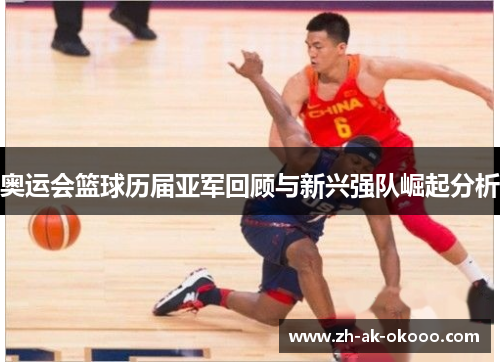 奥运会篮球历届亚军回顾与新兴强队崛起分析